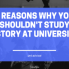 6 Reasons Why You Shouldn’t Study History At University!